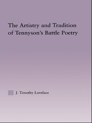 The The Artistry and Tradition of Tennyson's Battle Poetry by Timothy J. Lovelace