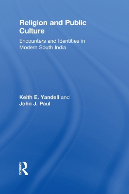 Religion and Public Culture: Encounters and Identities in Modern South India by Keith E. Yandell Keith E. Yandell