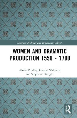 Women and Dramatic Production 1550 - 1700 by Alison Findlay