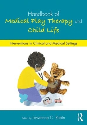 Handbook of Medical Play Therapy and Child Life by Lawrence C. Rubin