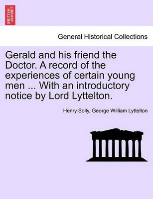 Gerald and His Friend the Doctor. a Record of the Experiences of Certain Young Men ... with an Introductory Notice by Lord Lyttelton. book