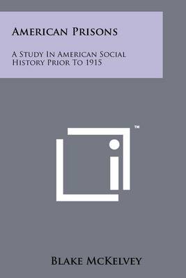 American Prisons: A Study In American Social History Prior To 1915 by Blake McKelvey
