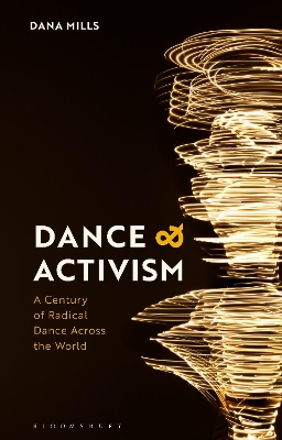 Dance and Activism: A Century of Radical Dance Across the World by Dana Mills