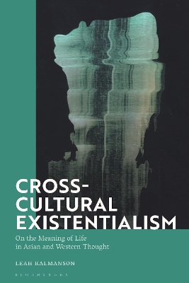 Cross-Cultural Existentialism: On the Meaning of Life in Asian and Western Thought by Dr Leah Kalmanson
