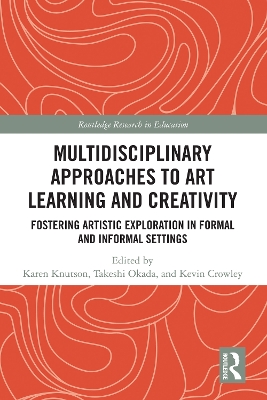 Multidisciplinary Approaches to Art Learning and Creativity: Fostering Artistic Exploration in Formal and Informal Settings by Karen Knutson