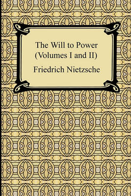 The Will to Power (Volumes I and II) by Friedrich Nietzsche