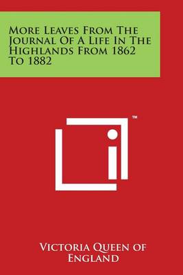 More Leaves from the Journal of a Life in the Highlands from 1862 to 1882 by Victoria Queen of England