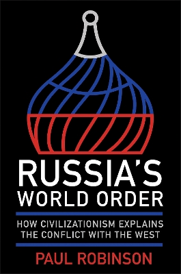 Russia's World Order: How Civilizationism Explains the Conflict with the West book