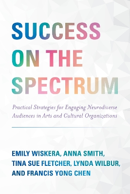 Success on the Spectrum: Practical Strategies for Engaging Neurodiverse Audiences in Arts and Cultural Organizations book