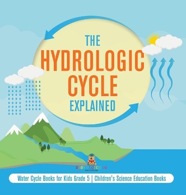 The Hydrologic Cycle Explained Water Cycle Books for Kids Grade 5 Children's Science Education Books book