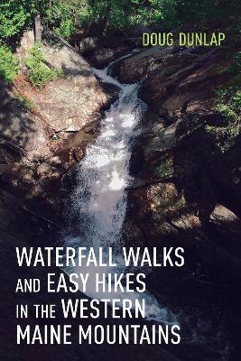 Waterfall Walks and Easy Hikes in the Western Maine Mountains book