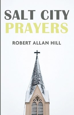 Salt City Prayers by Robert Allan Hill