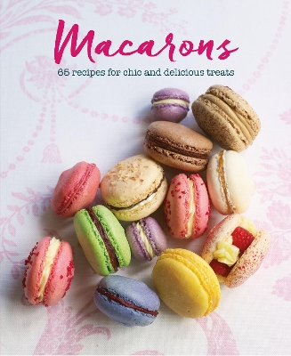 Macarons: 65 Recipes for Chic and Delicious Treats by Annie Rigg