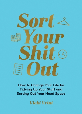 Sort Your Shit Out: How to Change Your Life by Tidying Up Your Stuff and Sorting Out Your Head Space book