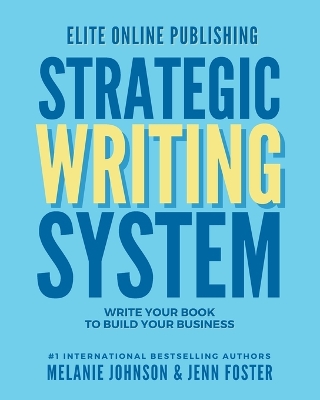 Elite Online Publishing Strategic Writing System: Write Your Book to Build Your Business by Melanie Johnson