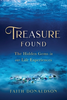 Treasure Found: The Hidden Gems in Our Life Experiences by Faith Donaldson
