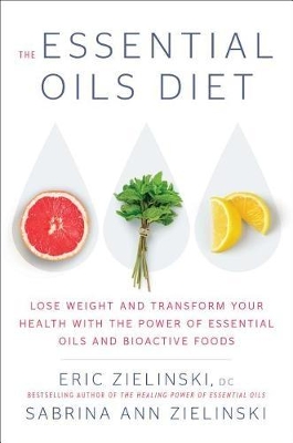 The Essential Oils Diet: Lose Weight and Transform Your Health with the Power of Essential Oils and Bioactive Foods book