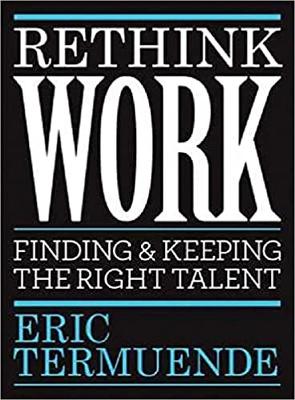 Rethink Work: Finding & Keeping the Right Talent book