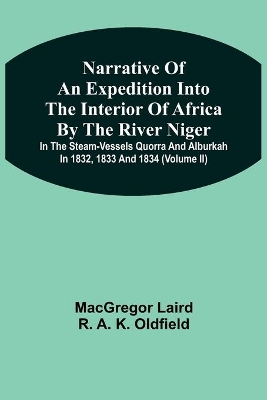 Narrative Of An Expedition Into The Interior Of Africa By The River Niger In The Steam-Vessels Quorra And Alburkah In 1832, 1833 And 1834 (Volume Ii) by MacGregor Laird