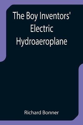 The Boy Inventors' Electric Hydroaeroplane by Richard Bonner