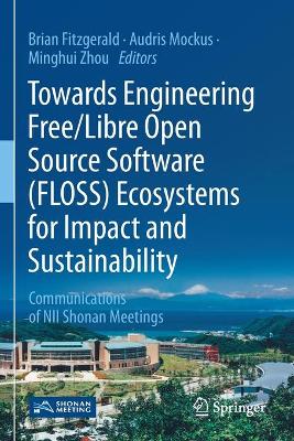 Towards Engineering Free/Libre Open Source Software (FLOSS) Ecosystems for Impact and Sustainability: Communications of NII Shonan Meetings by Brian Fitzgerald