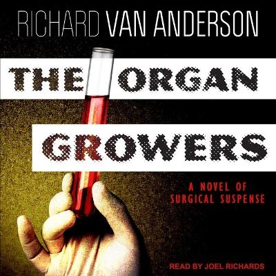 The The Organ Growers Lib/E: A Novel of Surgical Suspense by Richard Van Anderson