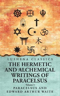 The Hermetic and Alchemical Writings of Paracelsus- Volume 1 book