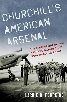 Churchill's American Arsenal: The Partnership Behind the Innovations that Won World War Two book