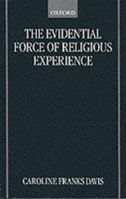 The Evidential Force of Religious Experience by Caroline Franks Davis