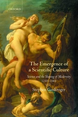 The Emergence of a Scientific Culture by Stephen Gaukroger