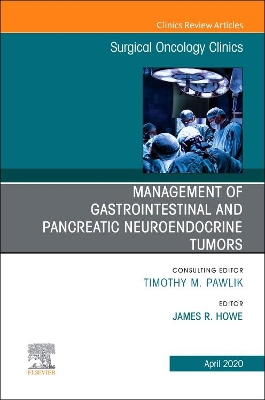Management of GI and Pancreatic Neuroendocrine Tumors,An Issue of Surgical Oncology Clinics of North America: Volume 29-2 by James R Howe