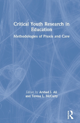Critical Youth Research in Education: Methodologies of Praxis and Care by Arshad Imtiaz Ali