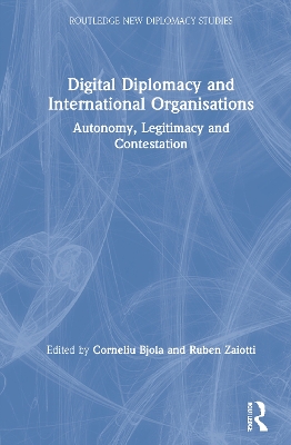 Digital Diplomacy and International Organisations: Autonomy, Legitimacy and Contestation book