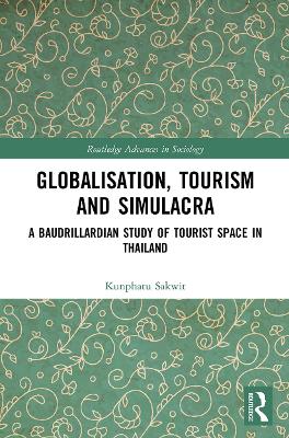 Globalisation, Tourism and Simulacra: A Baudrillardian Study of Tourist Space in Thailand book