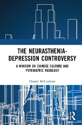 The Neurasthenia-Depression Controversy: A Window on Chinese Culture and Psychiatric Nosology book