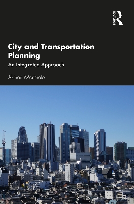 City and Transportation Planning: An Integrated Approach by Akinori Morimoto