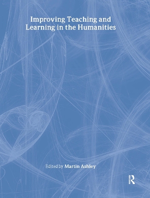 Improving Teaching and Learning in the Humanities by Martin Ashley