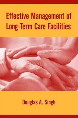 Effective Management of Long-Term Care Facilities by Douglas A. Singh