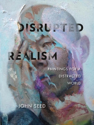 Disrupted Realism: Paintings for a Distracted World book