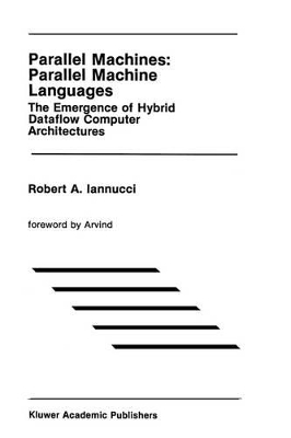 Parallel Machines: Parallel Machine Languages by Robert A. Iannucci
