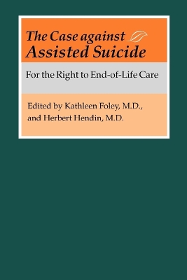 The Case against Assisted Suicide by Kathleen M. Foley