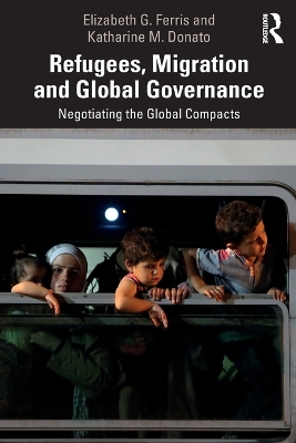 Refugees, Migration and Global Governance: Negotiating the Global Compacts by Elizabeth G. Ferris