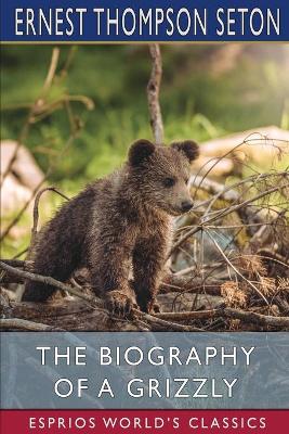 The Biography of a Grizzly (Esprios Classics) book