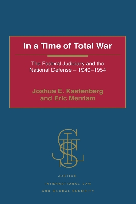 In a Time of Total War: The Federal Judiciary and the National Defense - 1940-1954 by Joshua E. Kastenberg