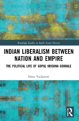 Indian Liberalism between Nation and Empire: The Political Life of Gopal Krishna Gokhale book