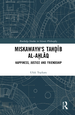 Miskawayh's Tahḏīb al-aḫlāq: Happiness, Justice and Friendship by Ufuk Topkara