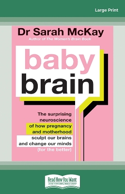 Baby Brain: The surprising neuroscience of how pregnancy and motherhood sculpt our brains and change our minds (for the better) by Dr Sarah McKay