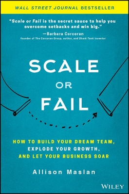 Scale or Fail: How to Build Your Dream Team, Explode Your Growth, and Let Your Business Soar book