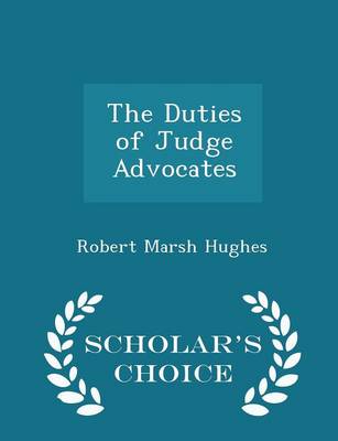 Duties of Judge Advocates - Scholar's Choice Edition by Robert Marsh Hughes