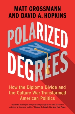 Polarized by Degrees: How the Diploma Divide and the Culture War Transformed American Politics book